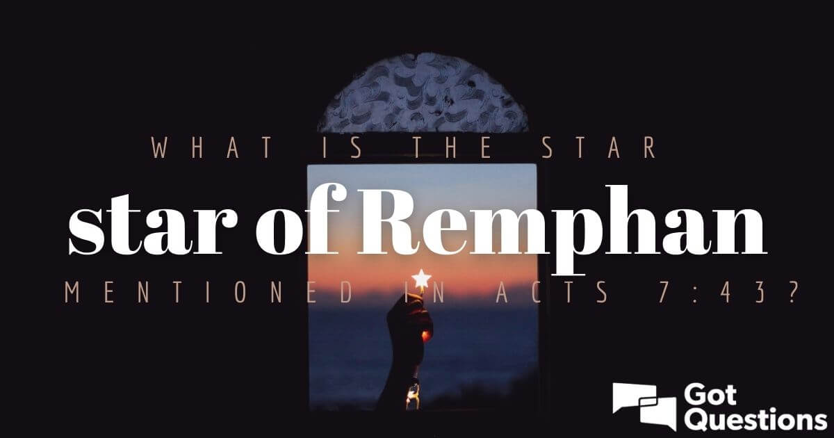 What is the star of Remphan mentioned in Acts 7:43? | GotQuestions.org